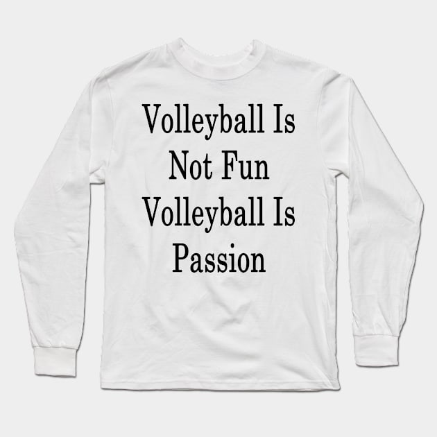 Volleyball Is Not Fun Volleyball Is Passion Long Sleeve T-Shirt by supernova23